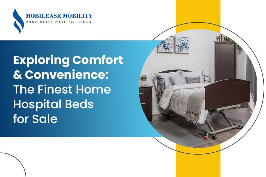 Exploring Comfort and Convenience: The Finest Home Hospital Beds for Sale at MobilEase Mobility Inc.